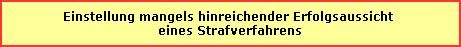 Einstellung mangels hinreichender Erfolgsaussicht 
eines Strafverfahrens